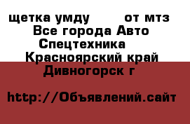 щетка умду-80.82 от мтз  - Все города Авто » Спецтехника   . Красноярский край,Дивногорск г.